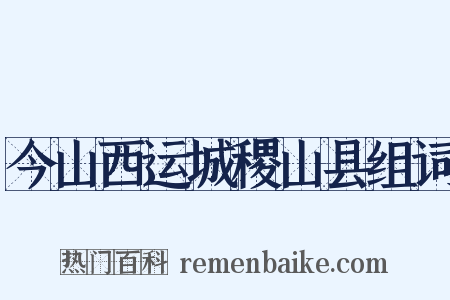 今山西运城稷山县组词是什么意思的图片